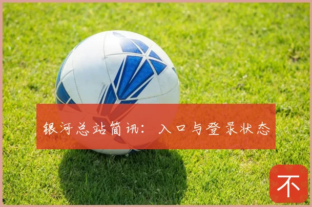 银河总站简讯：入口与登录状态